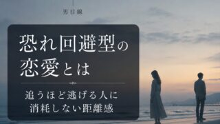 恐れ回避型の恋愛とは｜追うほど逃げる人に消耗しない距離感 