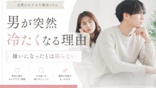 男が突然冷たくなる理由｜嫌いになったとは限らない 
