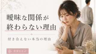 曖昧な関係が終わらない理由｜付き合えない本当の理由 