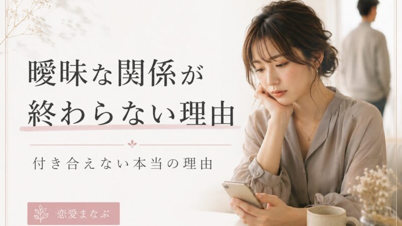 曖昧な関係が終わらない理由｜付き合えない本当の理由 